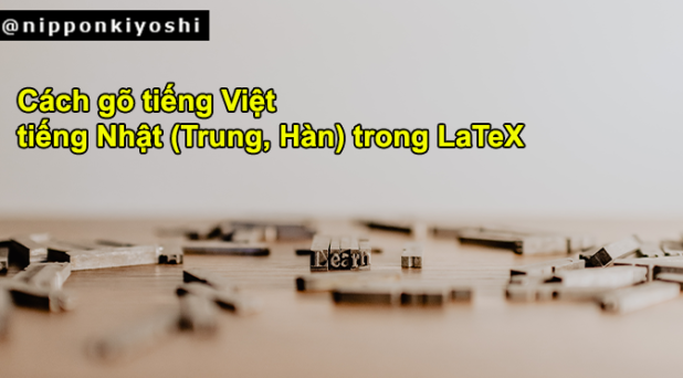 Cách gõ tiếng Việt và tiếng Nhật (Trung, Hàn) trong LaTeX